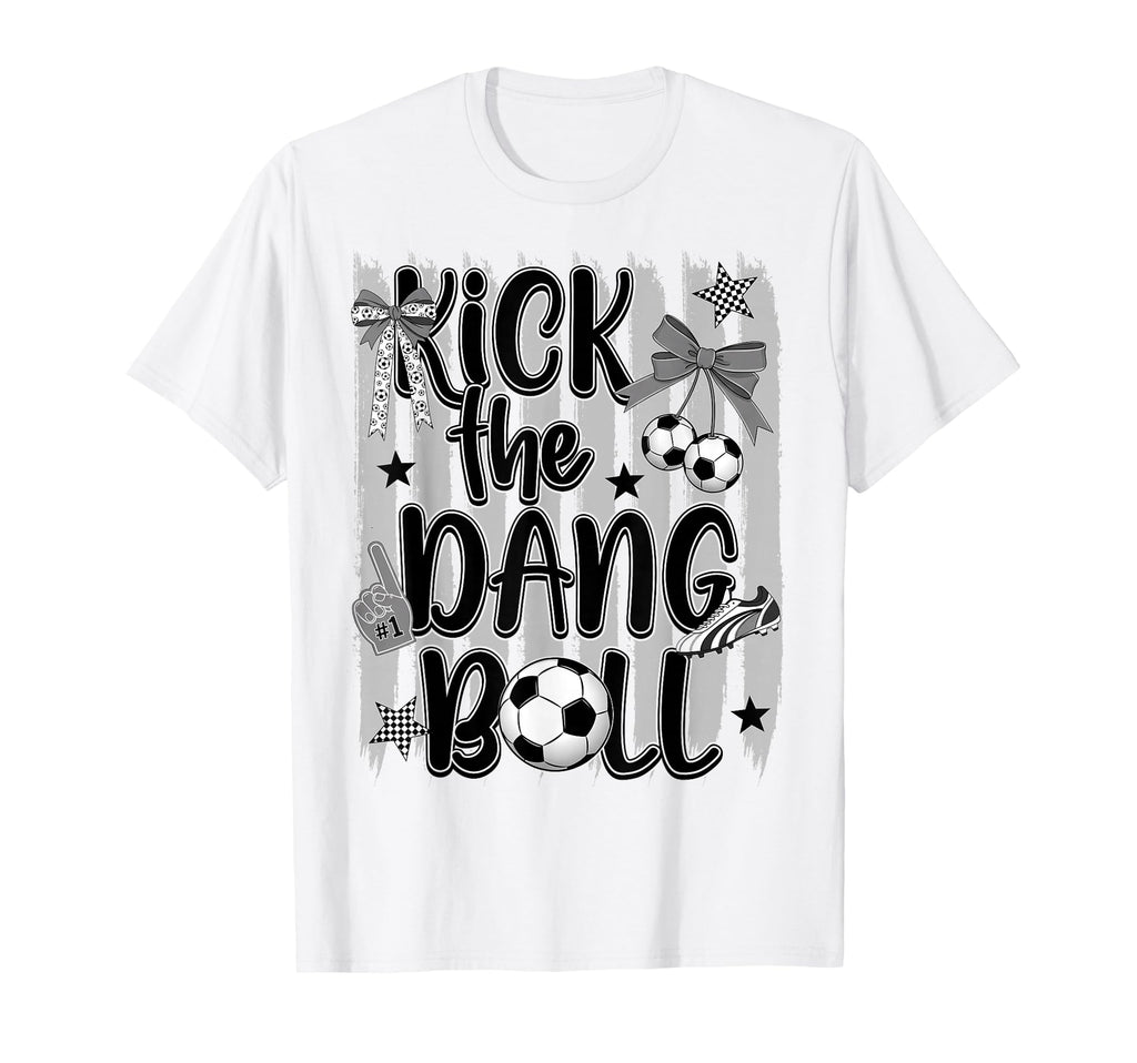 Kick Dang Ball Funny Soccer Game T-Shirt - Casual Everyday Wear Men Women - T-Shirt, Sweatshirt, Hoodie