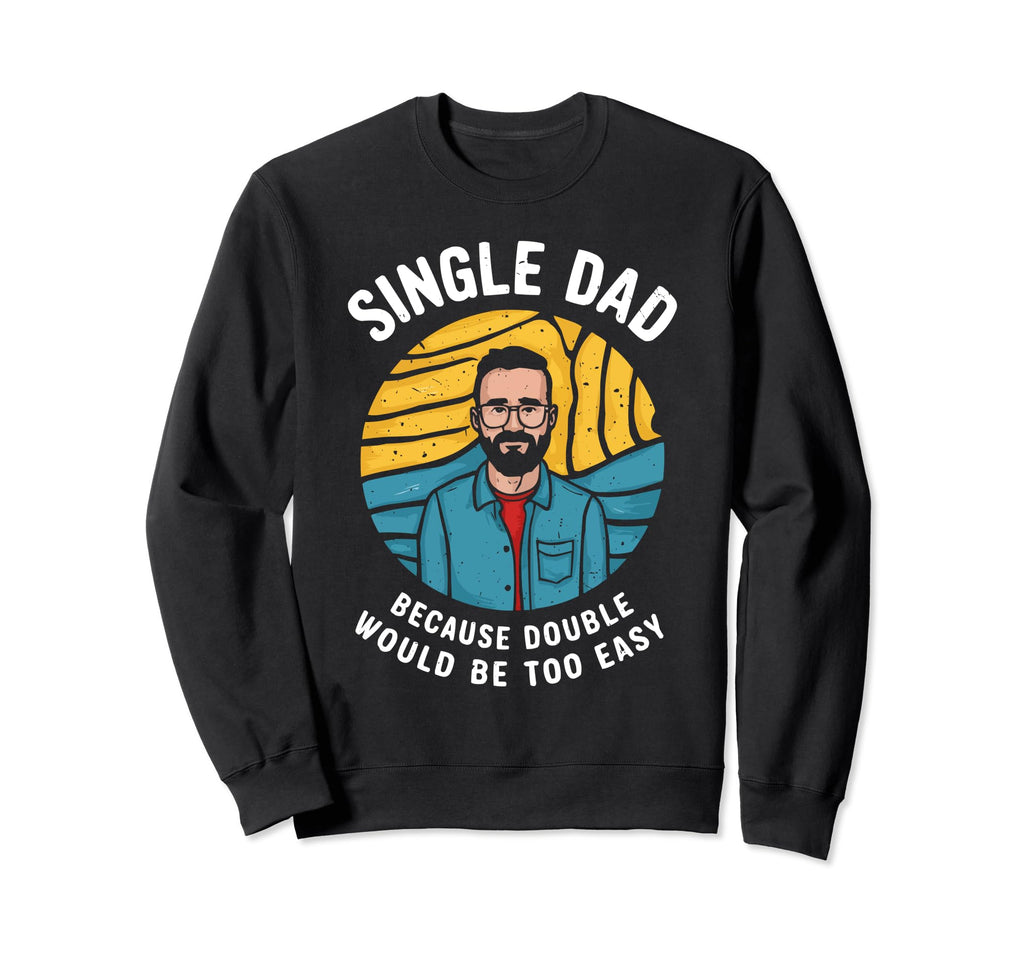 Single Dad Parenting Single Parent Sweatshirt - Trendy Graphic for Adults - T-Shirt, Sweatshirt, Hoodie