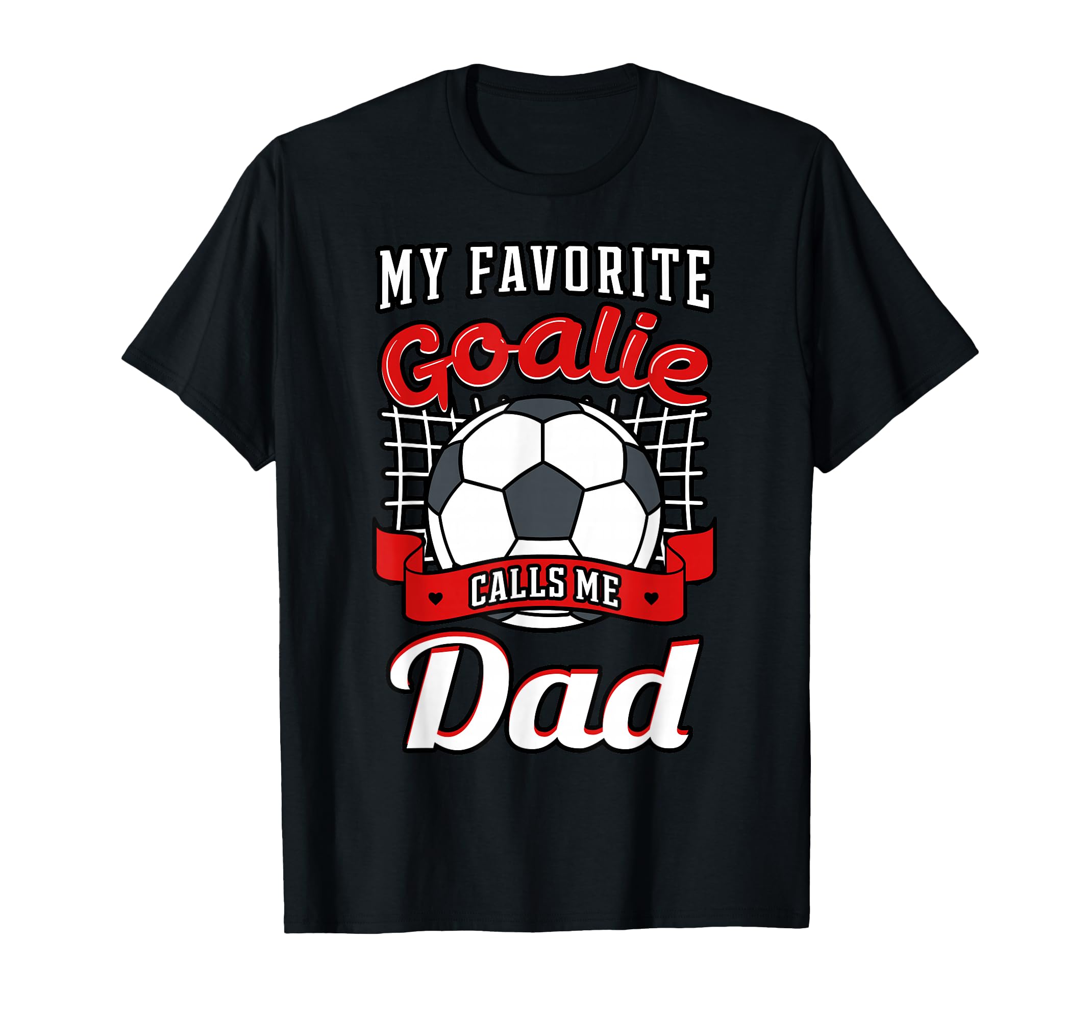 My Favorite Goalie Calls Me Dad Soccer T-Shirt - Novelty Apparel Unisex - T-Shirt, Sweatshirt, Hoodie