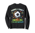 Sorry I Cant I Am Late Class Funny Sweatshirt - Novelty Apparel Men Women - T-Shirt, Sweatshirt, Hoodie