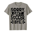 Sorry Cant Soccer Bye Soccer Player T-Shirt - Aesthetic Graphic for Adults - T-Shirt, Sweatshirt, Hoodie