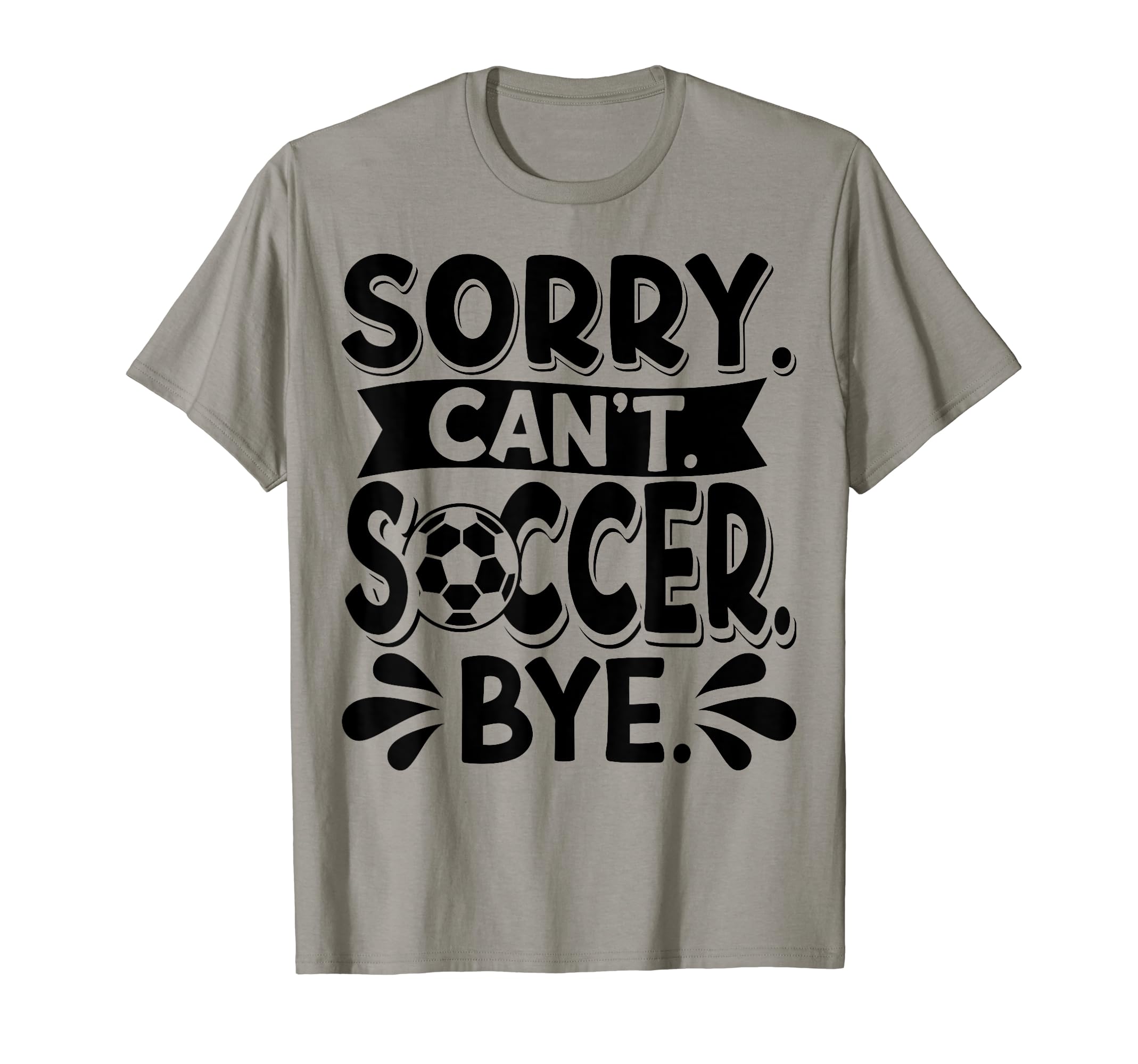 Sorry Cant Soccer Bye Soccer Player T-Shirt - Aesthetic Graphic for Adults - T-Shirt, Sweatshirt, Hoodie