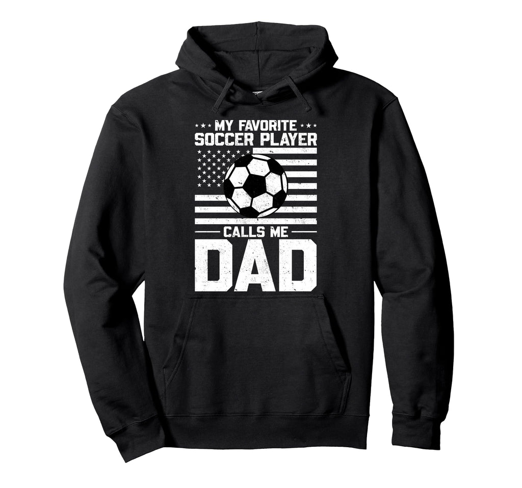 My Favorite Soccer Player Calls Me Dad Hoodie - Fun Novelty Design Unisex - T-Shirt, Sweatshirt, Hoodie