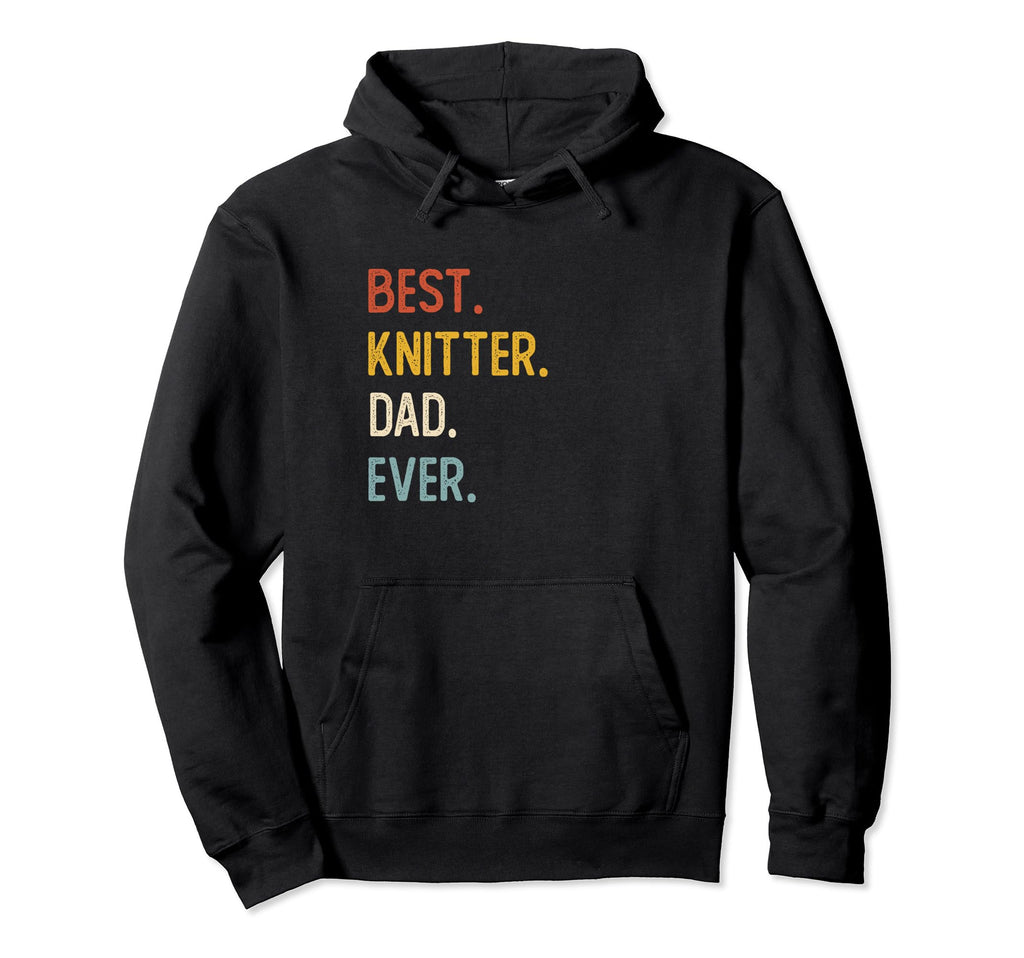 Funny Dad Shirts Best Knitter Dad Ever Hoodie - Novelty Apparel for Adults - T-Shirt, Sweatshirt, Hoodie