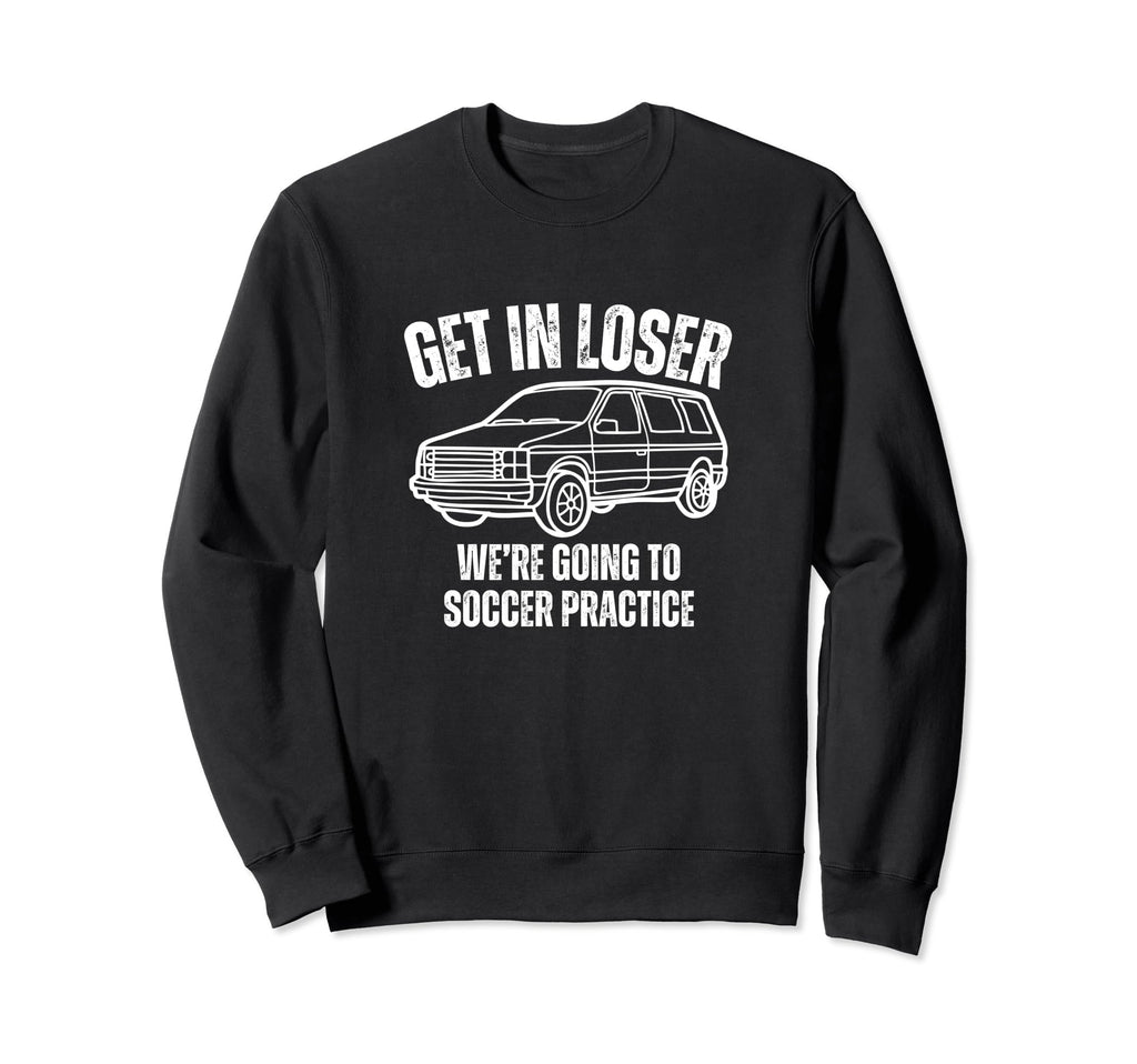 Get Loser Were Going To Soccer Sweatshirt - Graphic Print Men Women - T-Shirt, Sweatshirt, Hoodie