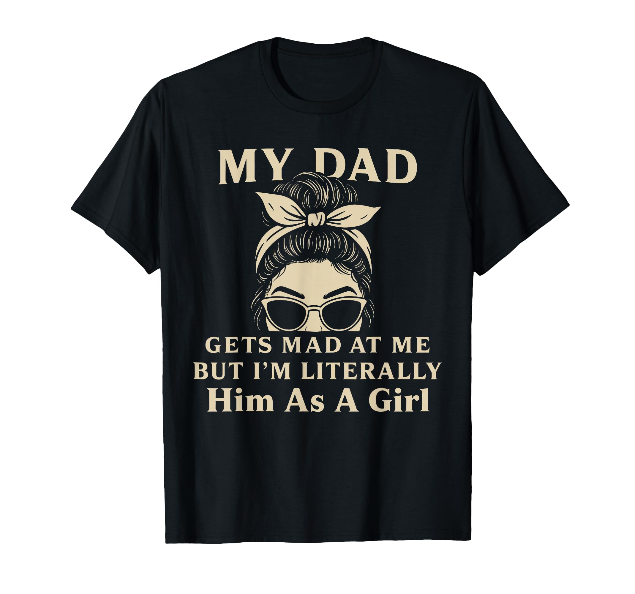 Funny My Dad Gets Mad Me But Im T-Shirt - Novelty Apparel for Adults - T-Shirt, Sweatshirt, Hoodie
