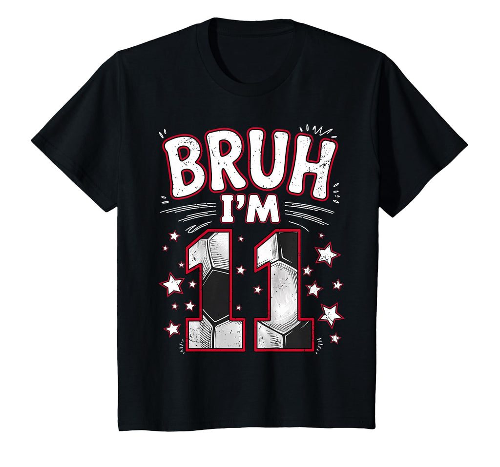 Funny Bruh Im 11 Football Soccer 11Th T-Shirt - Graphic Print Unisex - T-Shirt, Sweatshirt, Hoodie