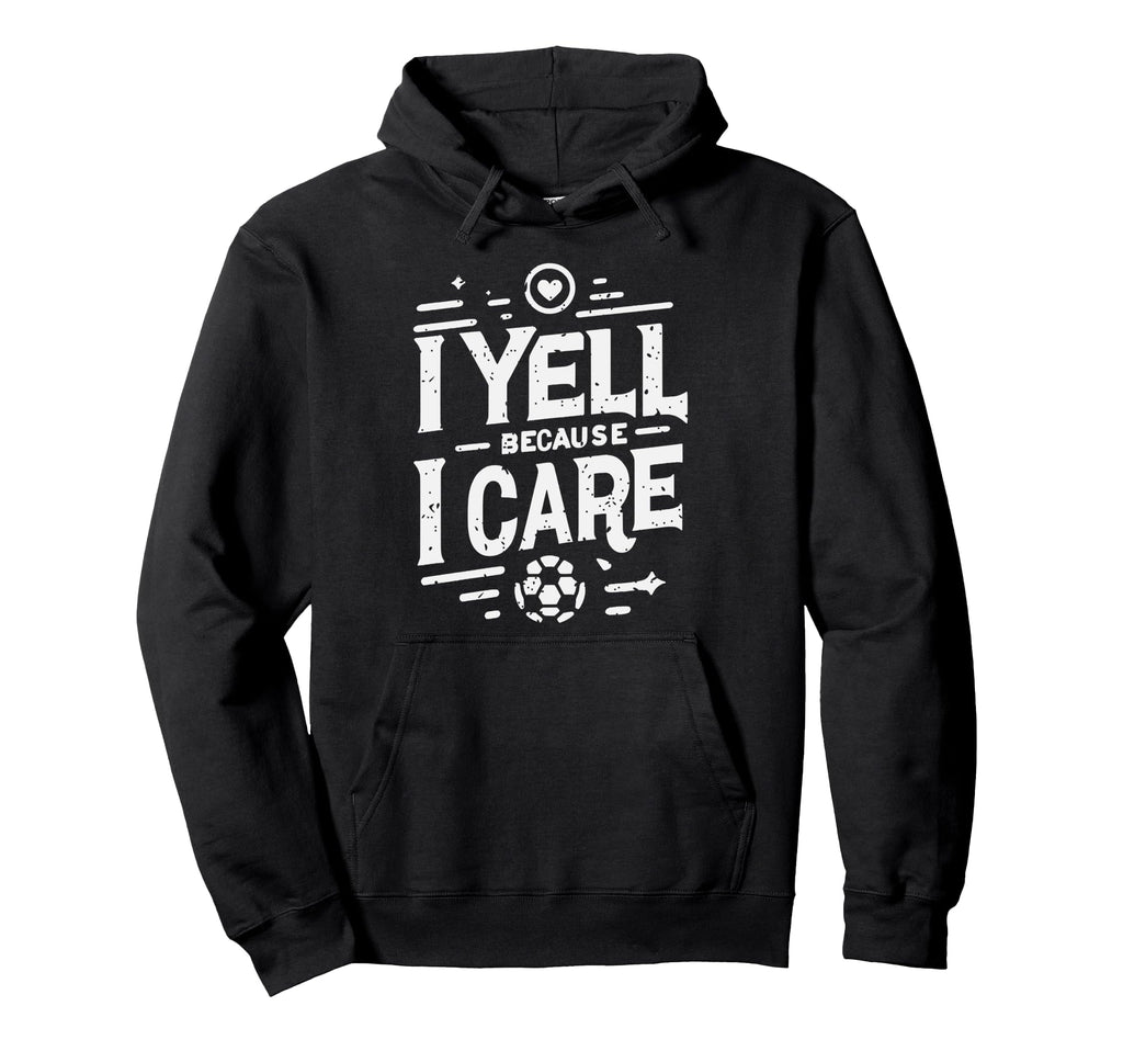 I Yell Because I Care Soccer Dads Hoodie - Custom Art Print for Adults - T-Shirt, Sweatshirt, Hoodie