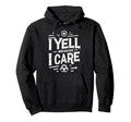 I Yell Because I Care Soccer Dads Hoodie - Custom Art Print for Adults - T-Shirt, Sweatshirt, Hoodie