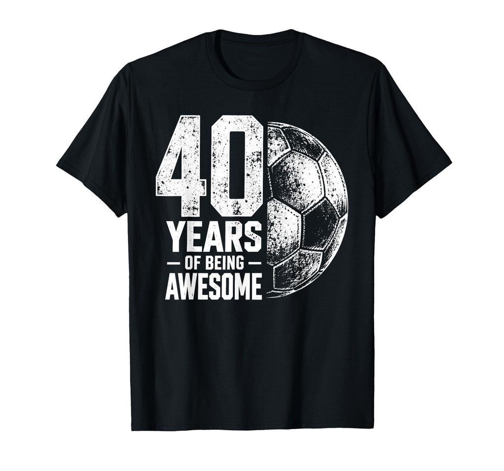 40 Years Being Awesome Soccer 40Th T-Shirt - Novelty Apparel Men Women - T-Shirt, Sweatshirt, Hoodie