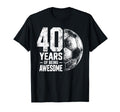 40 Years Being Awesome Soccer 40Th T-Shirt - Novelty Apparel Men Women - T-Shirt, Sweatshirt, Hoodie