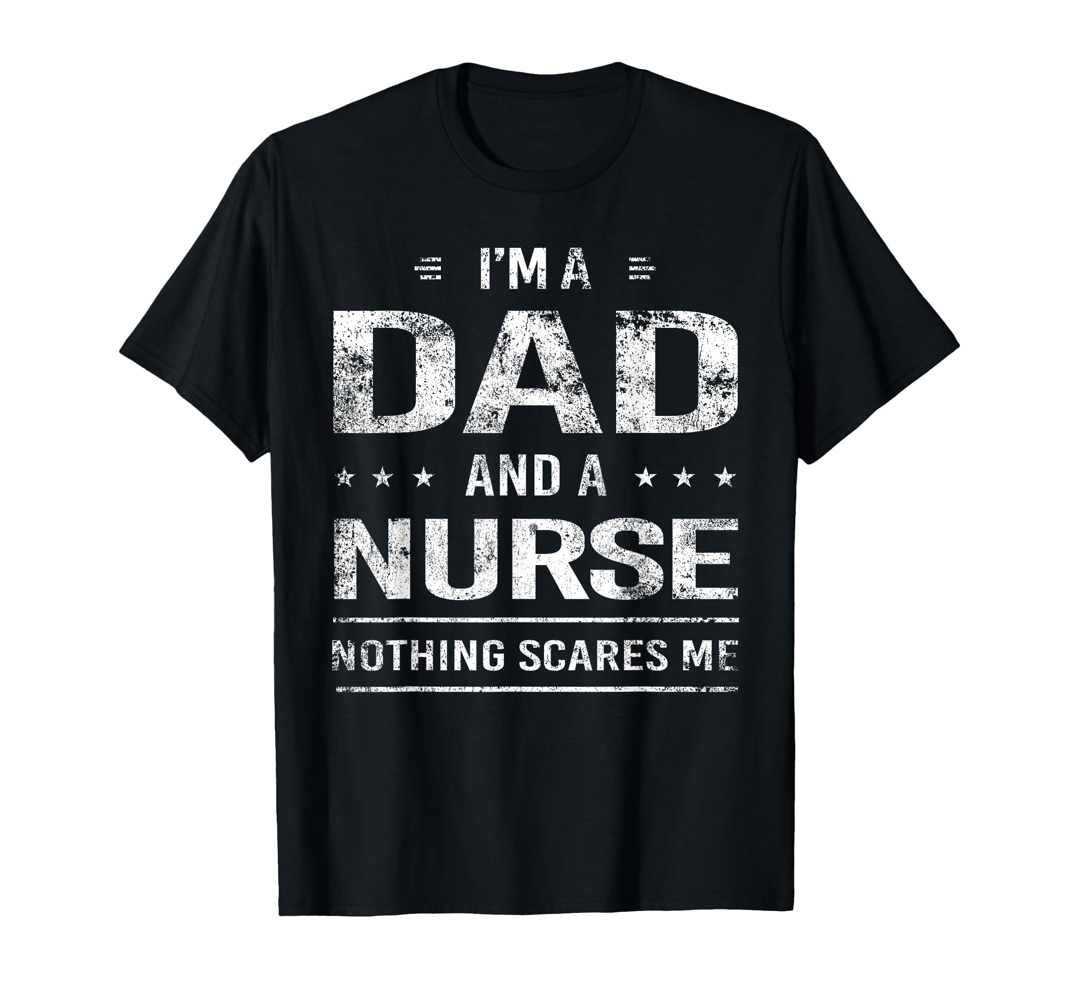 Dad Nurse Nothing Scares Me Funny T-Shirt - Graphic Print Unisex - T-Shirt, Sweatshirt, Hoodie