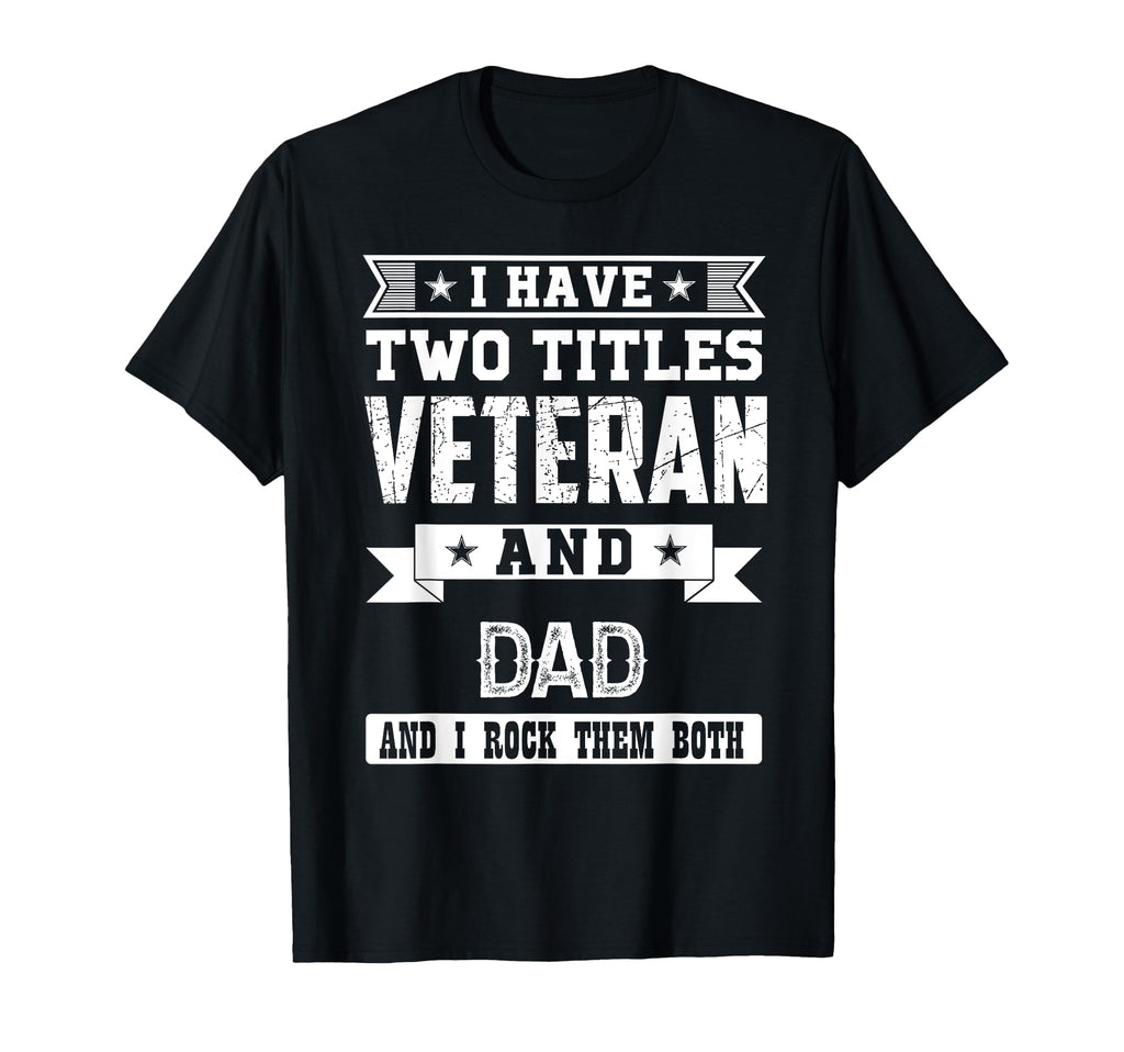 I Have Two Titles Veteran And Dad T-Shirt - Fun Novelty Design Men Women - T-Shirt, Sweatshirt, Hoodie