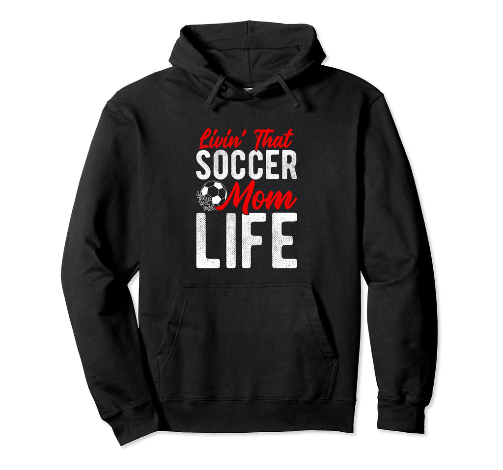 Livin That Soccer Mom Life Soccer Hoodie - Custom Art Print Men Women - T-Shirt, Sweatshirt, Hoodie