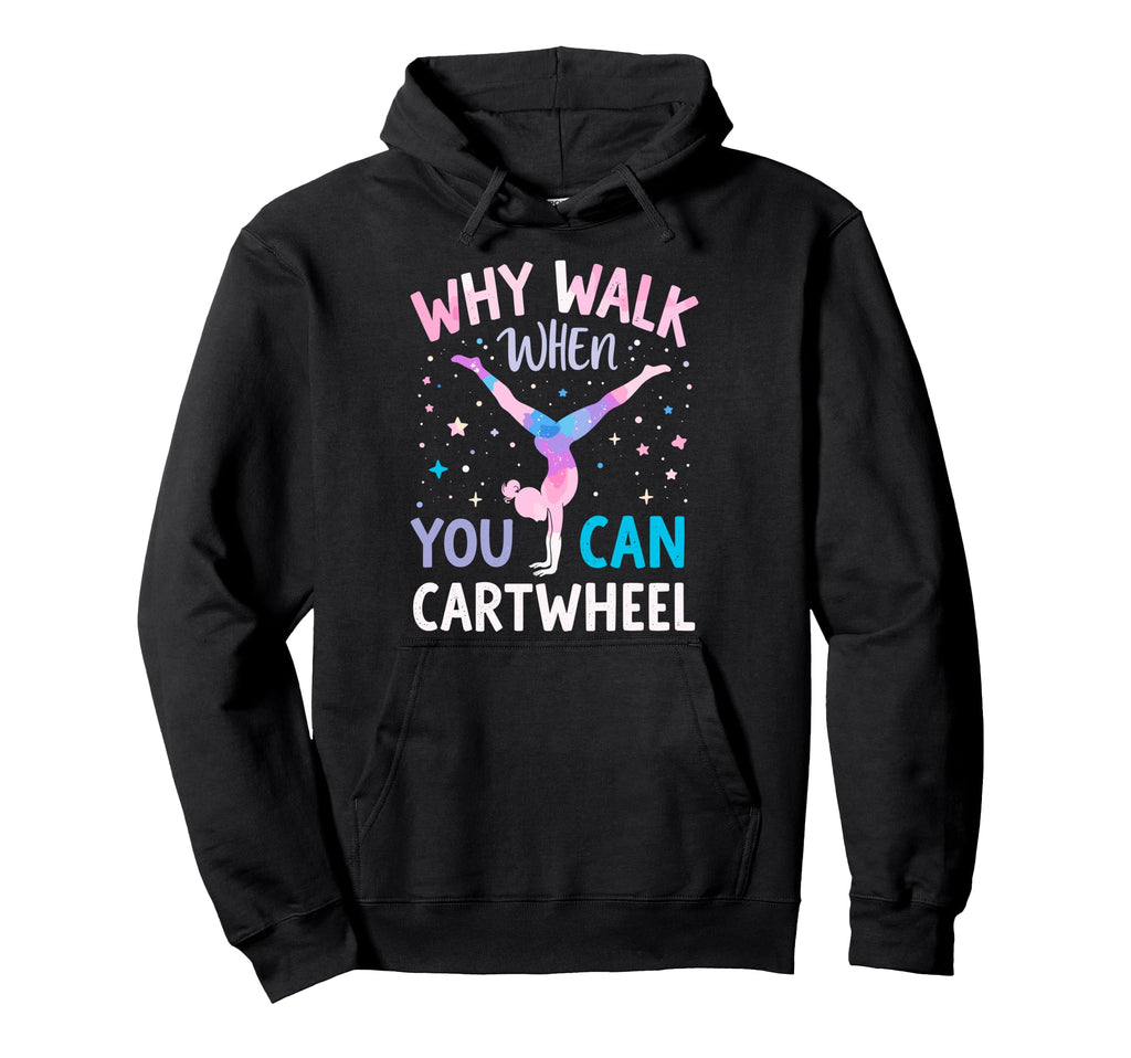 Why Walk When You Can Cartwheel Hoodie - Casual Everyday Wear Unisex - T-Shirt, Sweatshirt, Hoodie