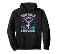 Why Walk When You Can Cartwheel Hoodie - Casual Everyday Wear Unisex - T-Shirt, Sweatshirt, Hoodie