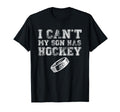 I Cant My Son Has Hockey Funny Mom Dad T-Shirt - Novelty Apparel for Adults - T-Shirt, Sweatshirt, Hoodie