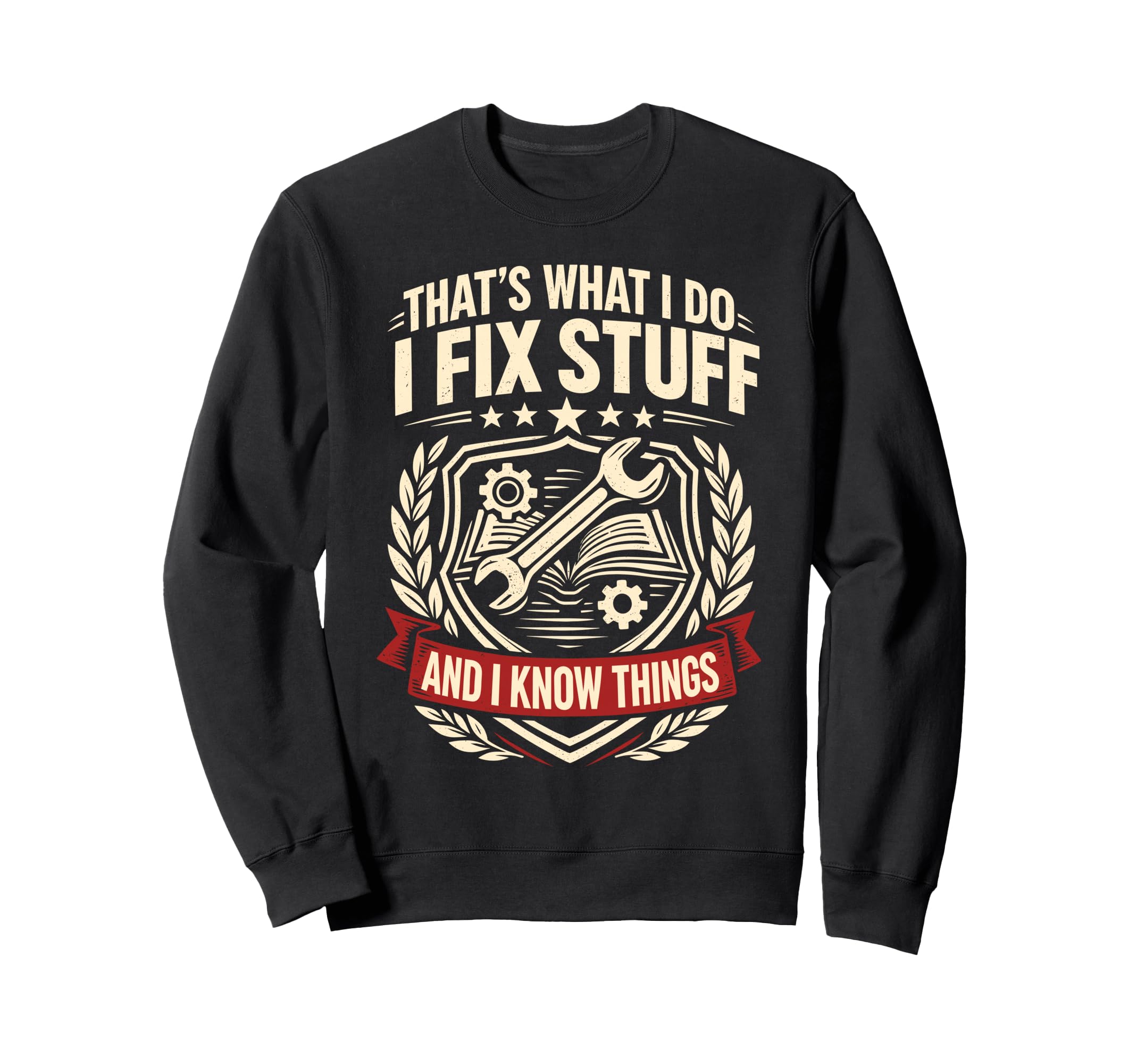 Thats What I Do Fix Stuff And Sweatshirt - Casual Everyday Wear Men Women - T-Shirt, Sweatshirt, Hoodie