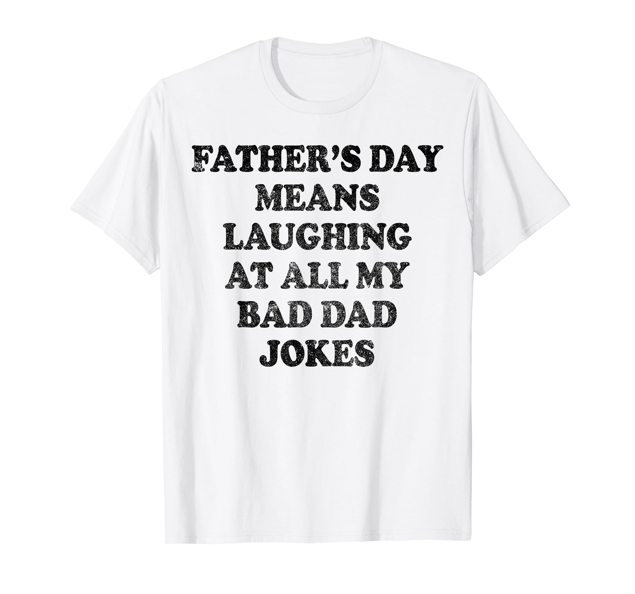 Fathers Day Means Laughing All My T-Shirt - Minimalist Print for Adults - T-Shirt, Sweatshirt, Hoodie