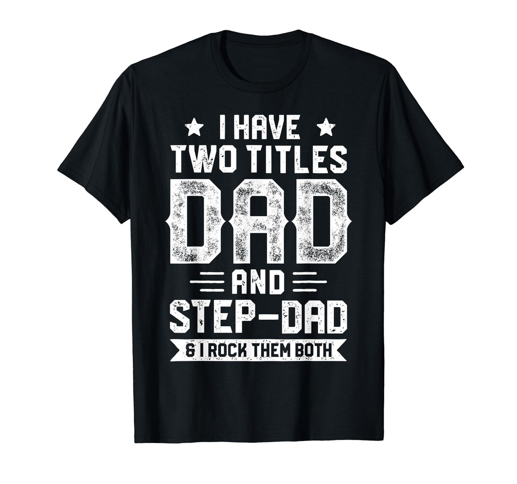 I Have Two Titles Dad And Step Dad T-Shirt - Minimalist Print Men Women - T-Shirt, Sweatshirt, Hoodie