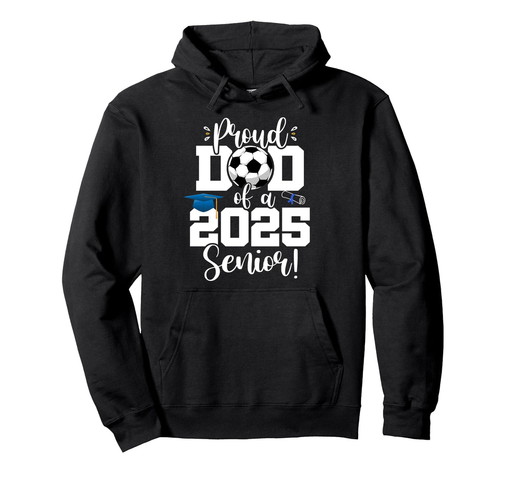Proud Dad Class 2025 Senior Soccer Hoodie - Trendy Graphic for Adults - T-Shirt, Sweatshirt, Hoodie