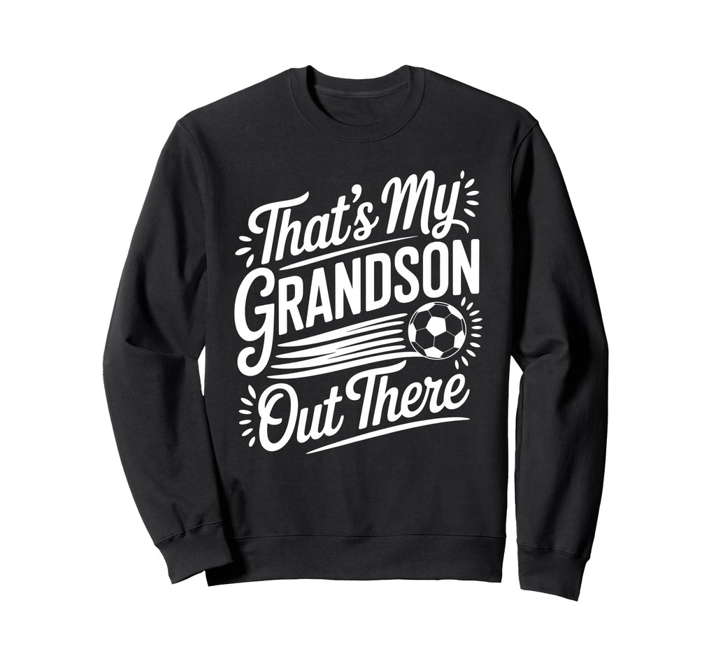 Thats My Grandson Out There Sweatshirt - Aesthetic Graphic Men Women - T-Shirt, Sweatshirt, Hoodie