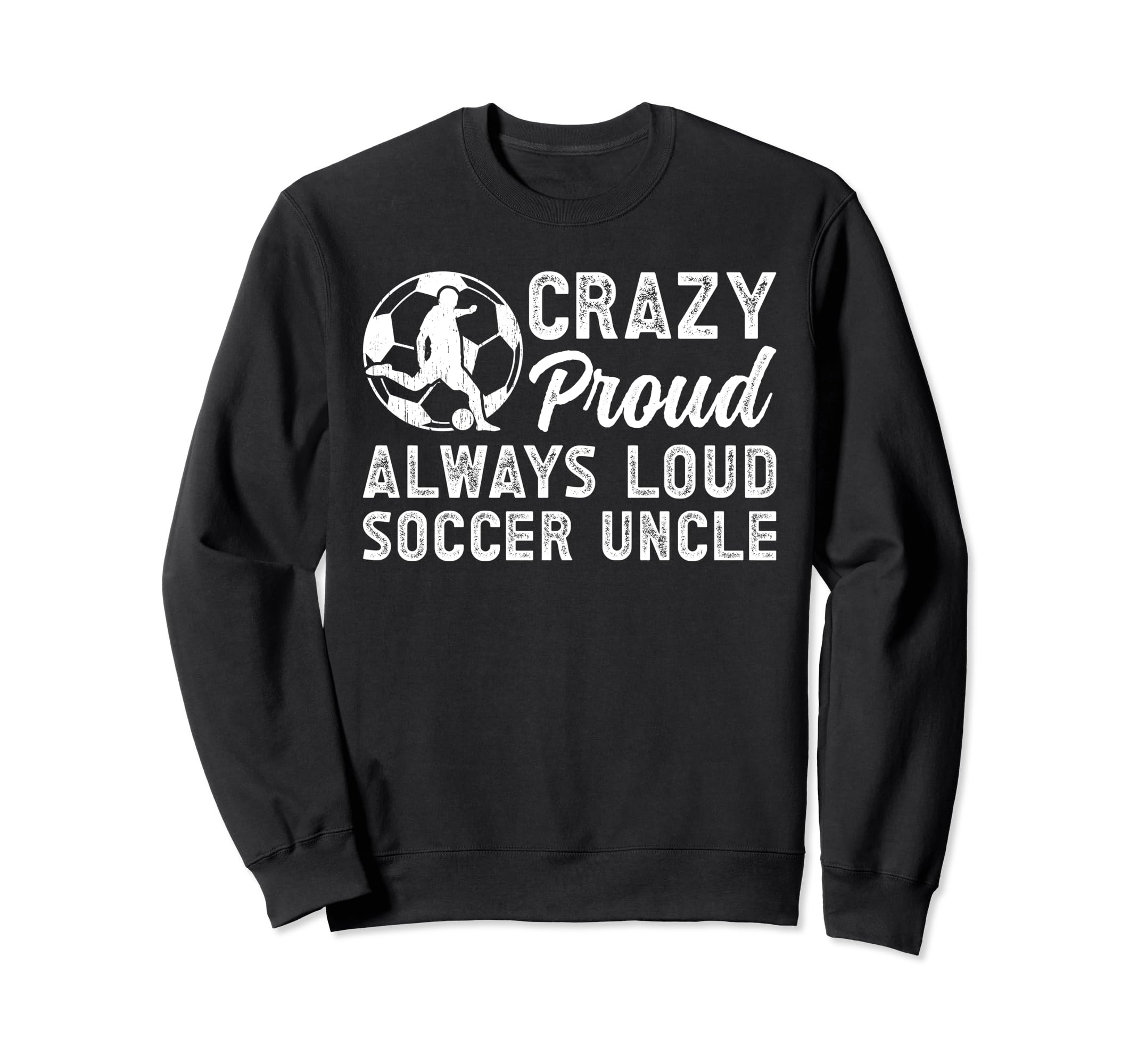 Crazy Proud Soccer Uncle Soccer Sweatshirt - Novelty Apparel for Adults - T-Shirt, Sweatshirt, Hoodie
