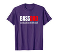 Bassdad Bass Dad Like Regular Dad T-Shirt - Casual Everyday Wear Men Women - T-Shirt, Sweatshirt, Hoodie