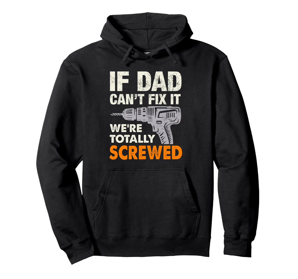 If Dad Cant Fix It Were Totally Screwed Dad Hoodie - Unique Graphic Unisex - T-Shirt, Sweatshirt, Hoodie
