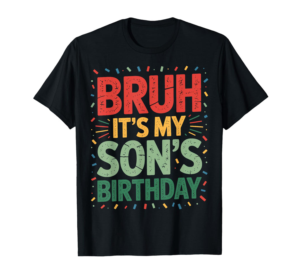 Bruh Its My Sons Birthday Family Party T-Shirt - Novelty Apparel Men Women - T-Shirt, Sweatshirt, Hoodie