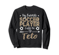 My Favorite Soccer Player Calls Me Teto Sweatshirt - Graphic Print Unisex - T-Shirt, Sweatshirt, Hoodie
