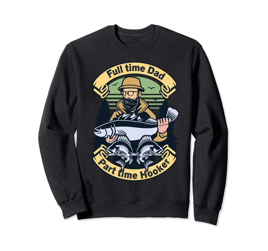 Full Time Dad Part Time Hooker Sweatshirt - Novelty Apparel Men Women - T-Shirt, Sweatshirt, Hoodie