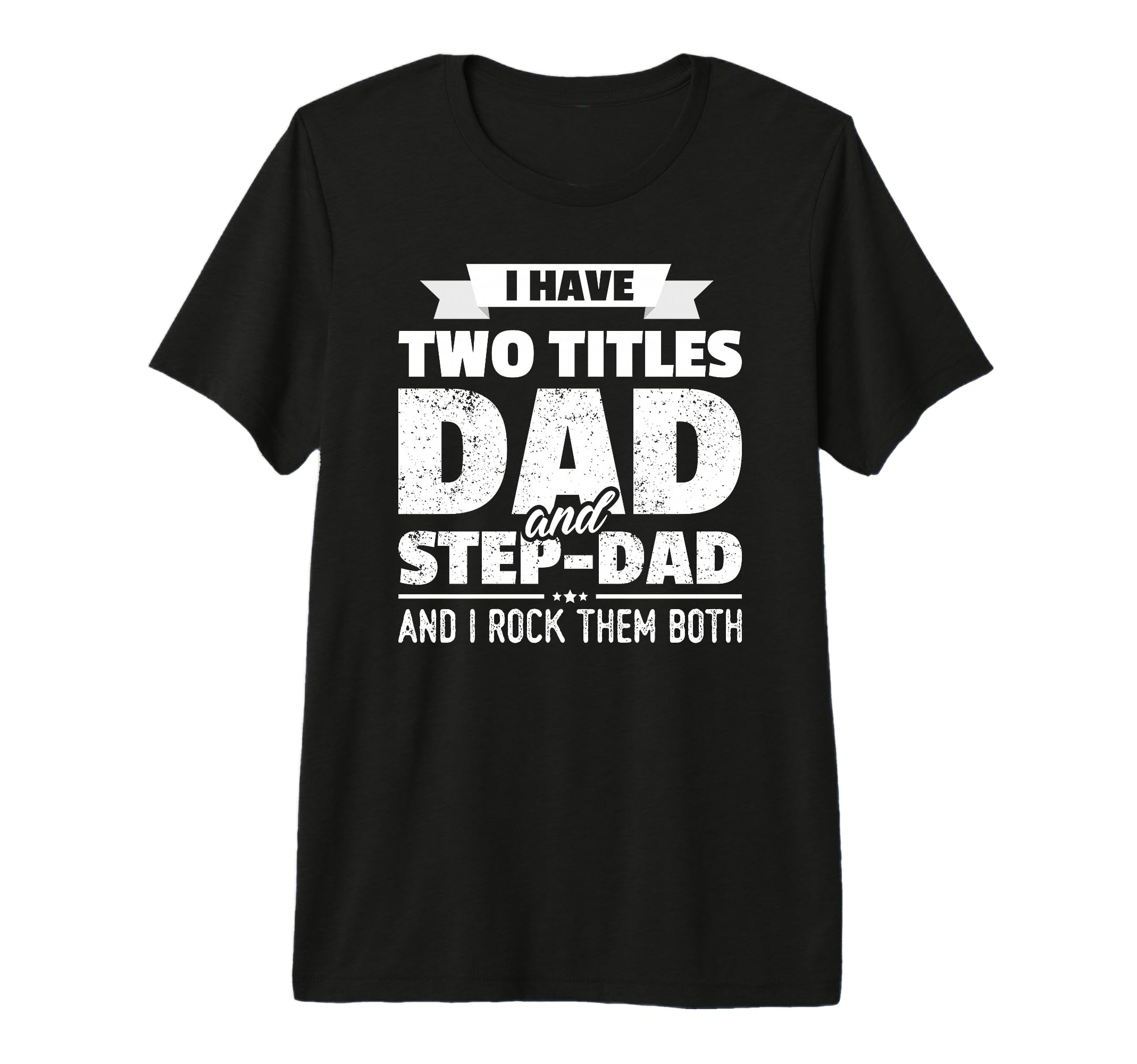I Have Two Titles Dad And Step Dad Gift T-Shirt - Trendy Graphic Unisex - T-Shirt, Sweatshirt, Hoodie