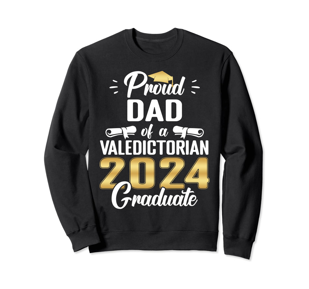 Proud Dad 2024 Valedictorian Sweatshirt - Casual Everyday Wear Men Women - T-Shirt, Sweatshirt, Hoodie