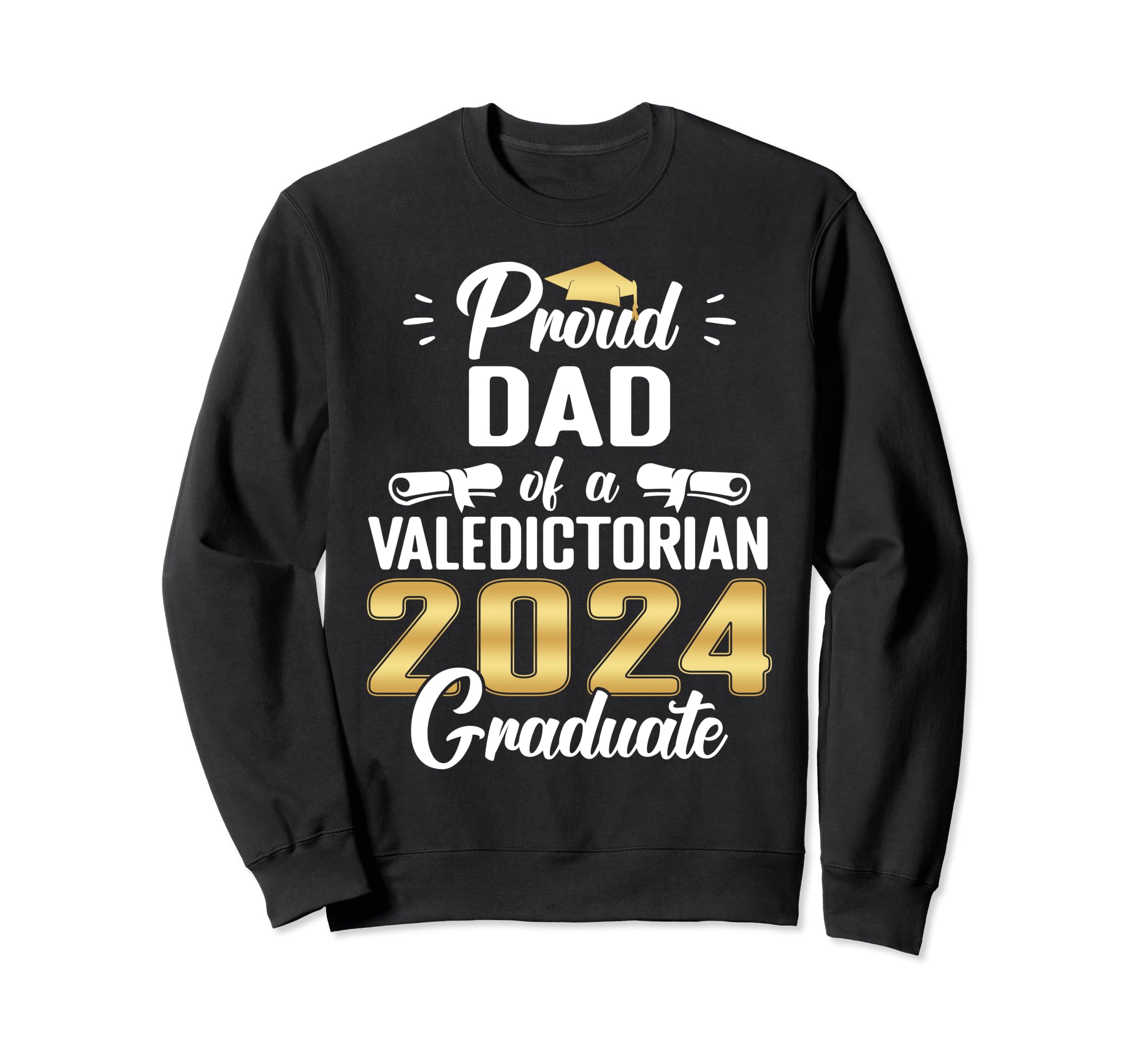 Proud Dad 2024 Valedictorian Sweatshirt - Casual Everyday Wear Men Women - T-Shirt, Sweatshirt, Hoodie