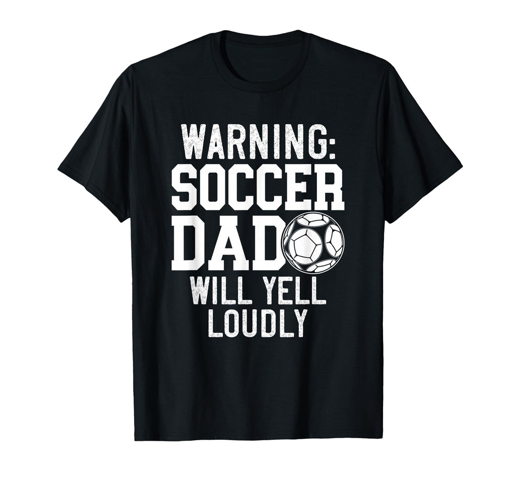 Warning Soccer Dad Will Yell Loudly T-Shirt - Unique Graphic Men Women - T-Shirt, Sweatshirt, Hoodie