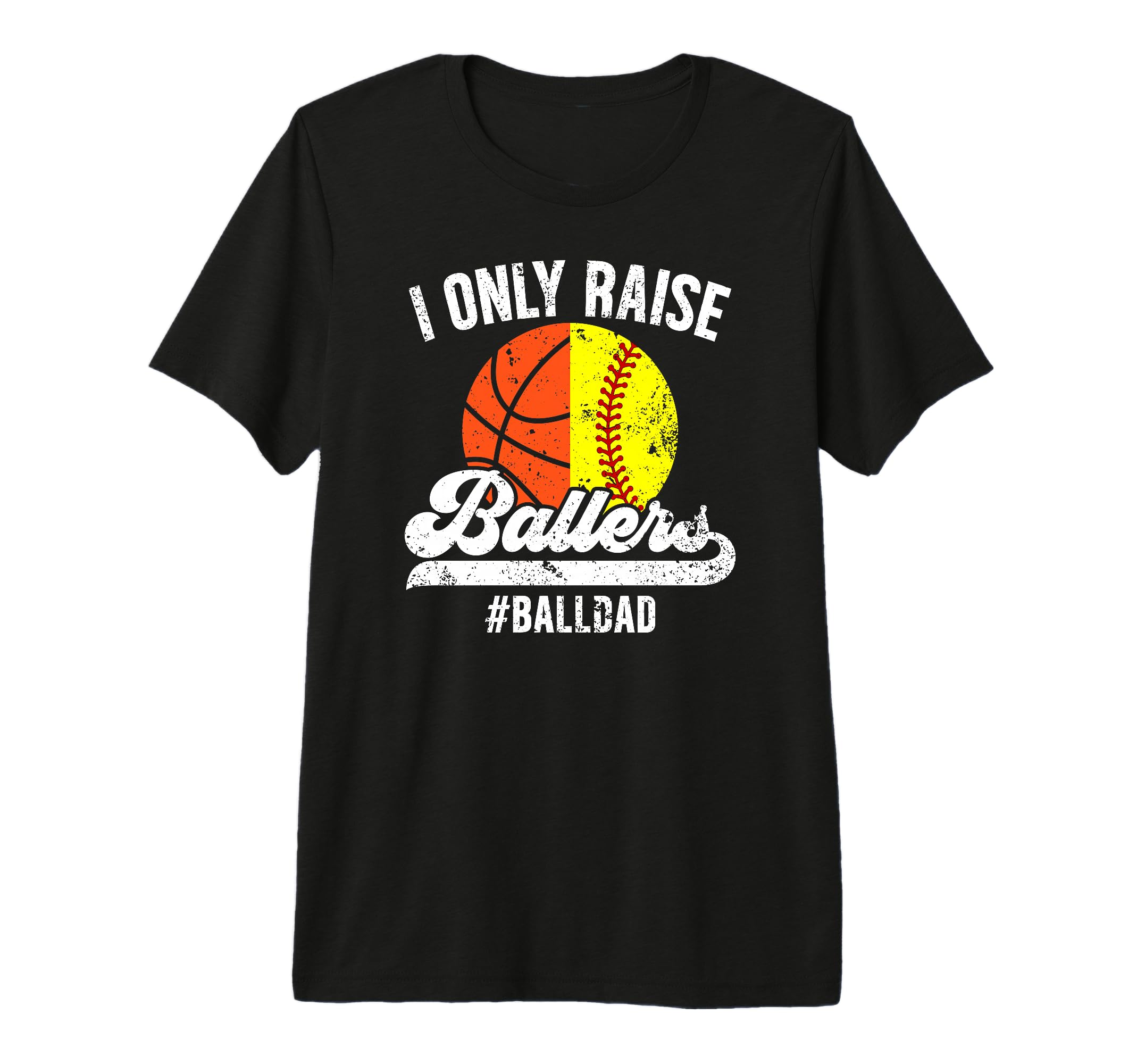 Mens I Only Raise Ballers Ball Dad T-Shirt - Custom Art Print Men Women - T-Shirt, Sweatshirt, Hoodie