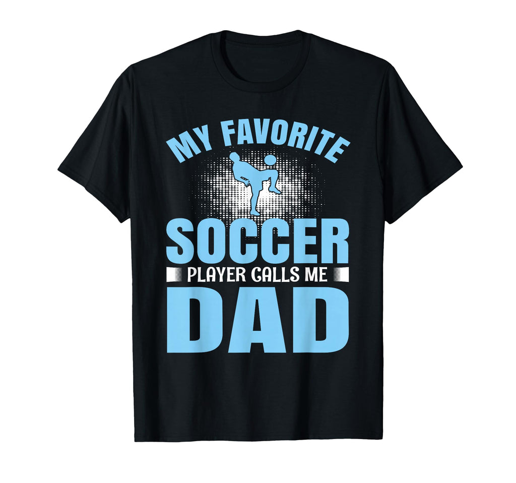 My Favorite Soccer Player Calls Me Dad T-Shirt - Trendy Graphic for Adults - T-Shirt, Sweatshirt, Hoodie