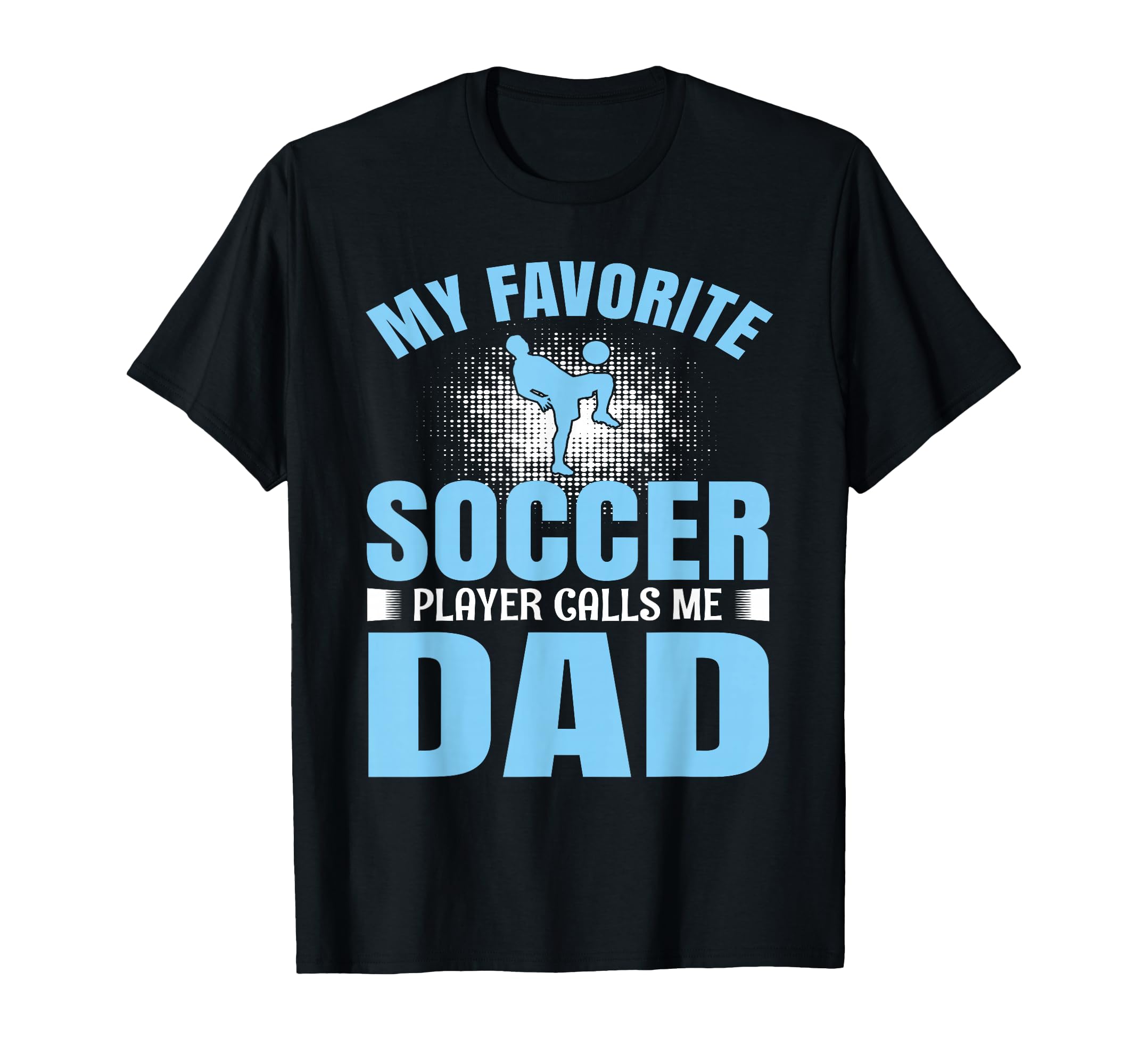 My Favorite Soccer Player Calls Me Dad T-Shirt - Trendy Graphic for Adults - T-Shirt, Sweatshirt, Hoodie