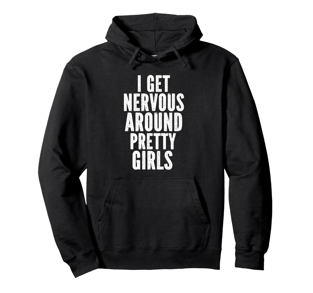 I Get Nervous Around Pretty Funny Hoodie - Fun Novelty Design Men Women - T-Shirt, Sweatshirt, Hoodie