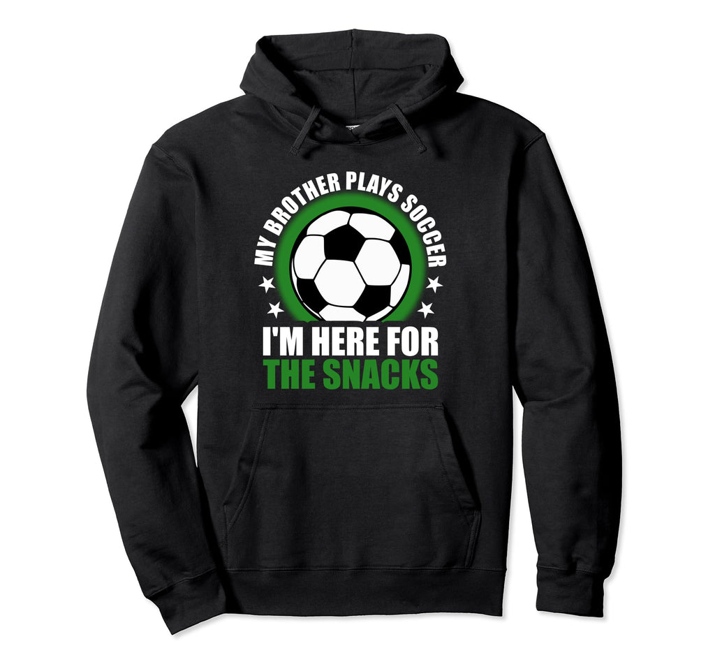 My Brother Plays Soccer Im Here Snacks Hoodie - Custom Art Print Men Women - T-Shirt, Sweatshirt, Hoodie