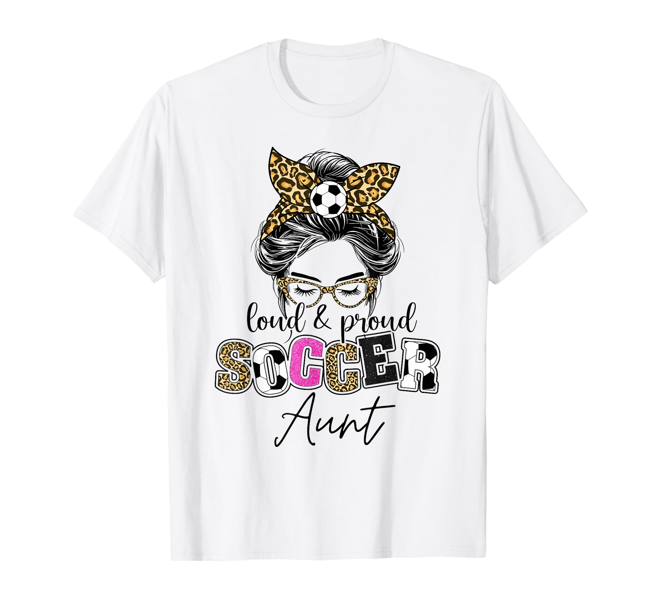 Proud And Loud Soccer Aunt Messy Bun T-Shirt - Unique Graphic Men Women - T-Shirt, Sweatshirt, Hoodie