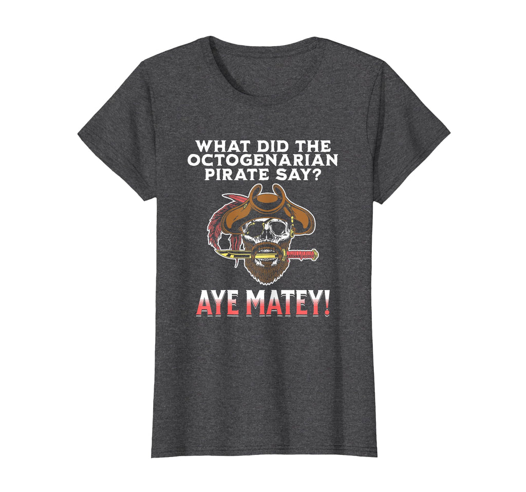 Octogenarian Pirate Aye Matey Funny Dad T-Shirt - Custom Art Print Unisex - T-Shirt, Sweatshirt, Hoodie