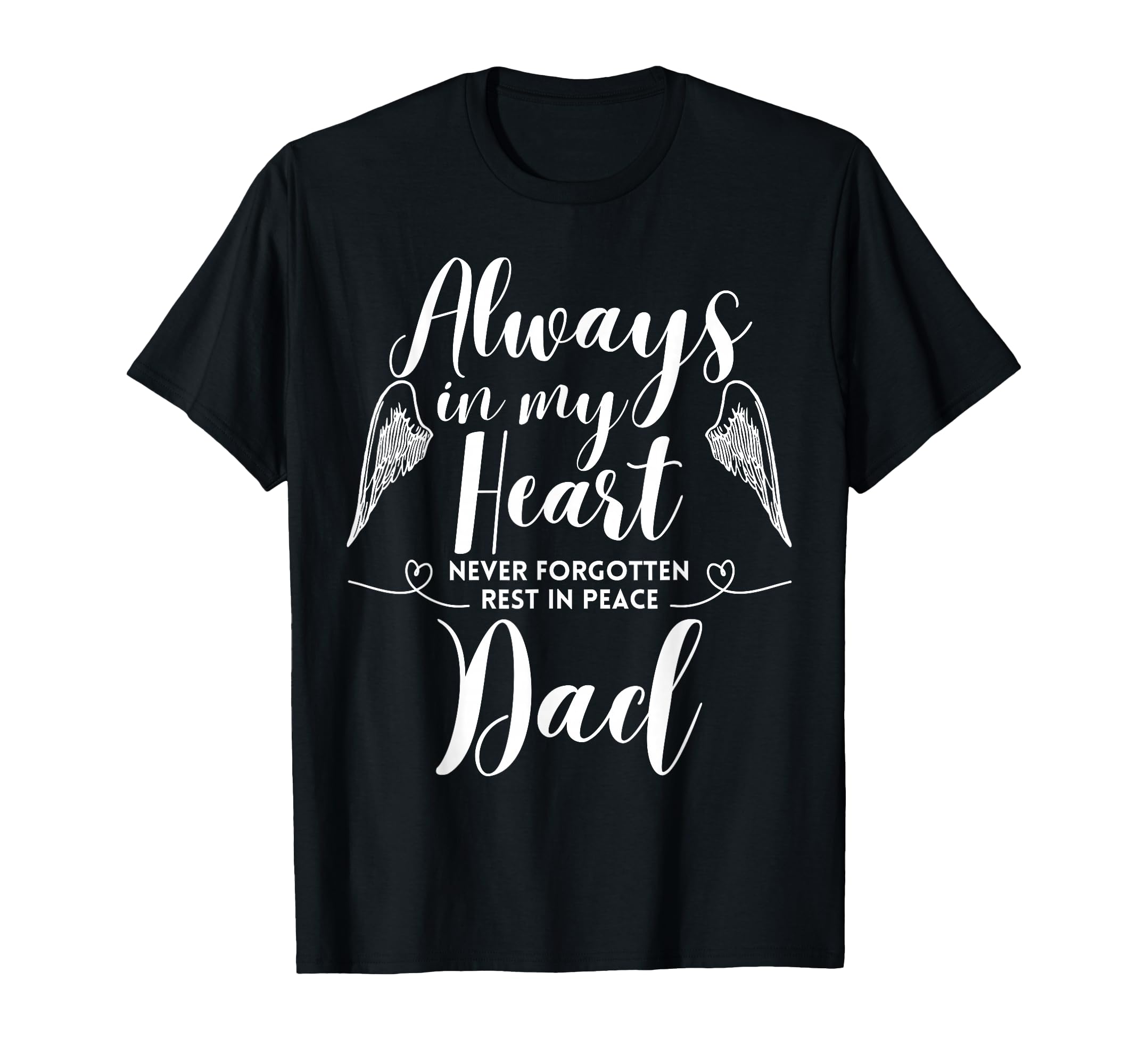 Rest Peace Dad Always My Heart Never T-Shirt - Casual Everyday Wear Unisex - T-Shirt, Sweatshirt, Hoodie