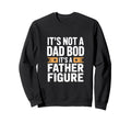 Funny Its Not Dad Bod Its Father Sweatshirt - Custom Art Print Men Women - T-Shirt, Sweatshirt, Hoodie