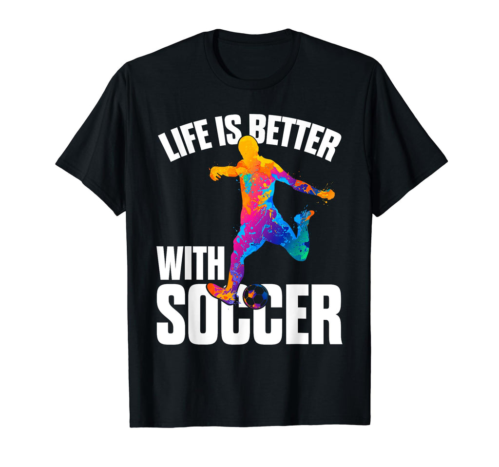 Funny Life Is Better Soccer T-Shirt - Graphic Print Men Women - T-Shirt, Sweatshirt, Hoodie