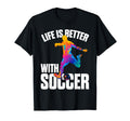 Funny Life Is Better Soccer T-Shirt - Graphic Print Men Women - T-Shirt, Sweatshirt, Hoodie