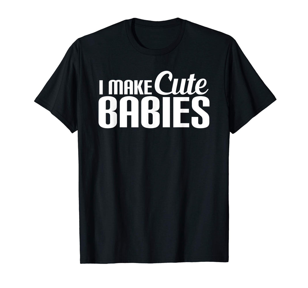 I Make Babies Funny Joke New Dad T-Shirt - Custom Art Print Men Women - T-Shirt, Sweatshirt, Hoodie