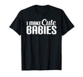 I Make Babies Funny Joke New Dad T-Shirt - Custom Art Print Men Women - T-Shirt, Sweatshirt, Hoodie