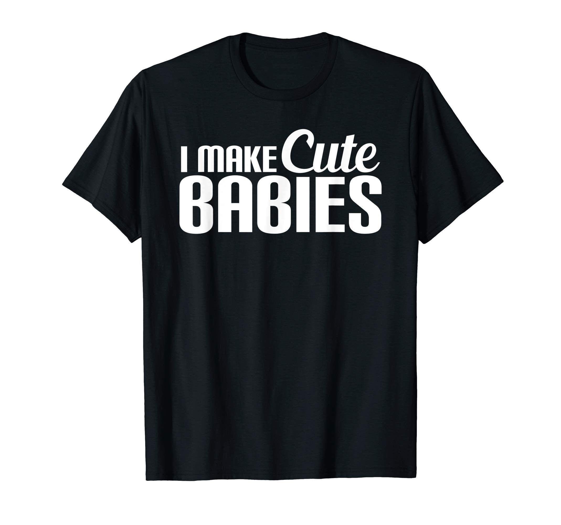 I Make Babies Funny Joke New Dad T-Shirt - Custom Art Print Men Women - T-Shirt, Sweatshirt, Hoodie